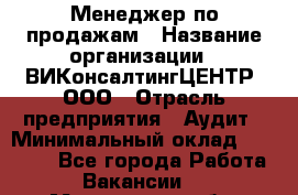 Менеджер по продажам › Название организации ­ ВИКонсалтингЦЕНТР, ООО › Отрасль предприятия ­ Аудит › Минимальный оклад ­ 60 000 - Все города Работа » Вакансии   . Мурманская обл.,Оленегорск г.